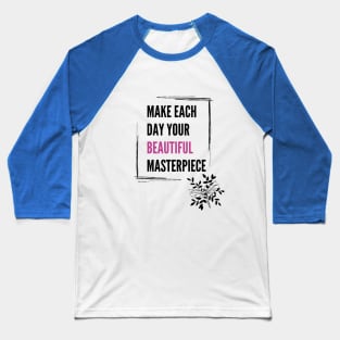 Make each day your beautiful masterpiece Baseball T-Shirt